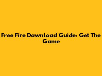 Free Fire Download Guide: Get The Game