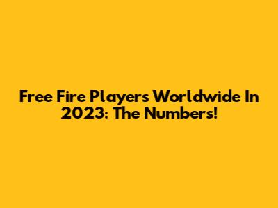 Free Fire Players Worldwide In 2023: The Numbers!