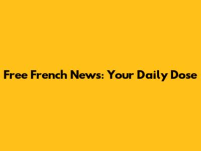 Free French News: Your Daily Dose