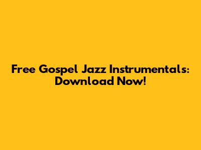 Free Gospel Jazz Instrumentals: Download Now!