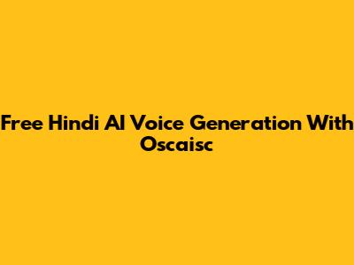 Free Hindi AI Voice Generation With Oscaisc