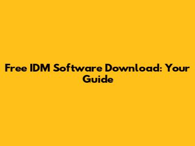Free IDM Software Download: Your Guide