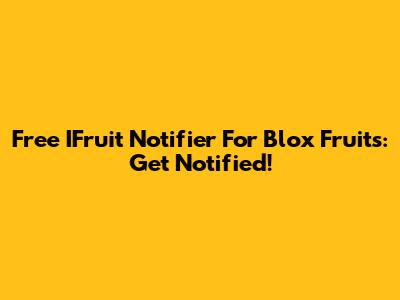 Free IFruit Notifier For Blox Fruits: Get Notified!