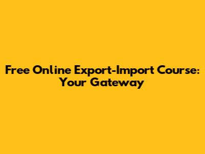 Free Online Export-Import Course: Your Gateway