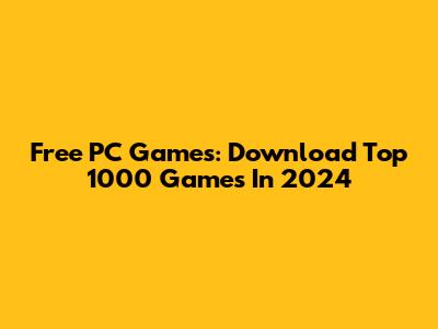 Free PC Games: Download Top 1000 Games In 2024