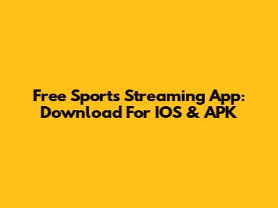 Free Sports Streaming App: Download For IOS & APK