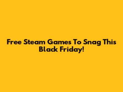 Free Steam Games To Snag This Black Friday!