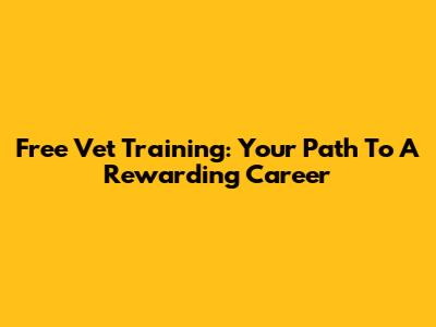 Free Vet Training: Your Path To A Rewarding Career