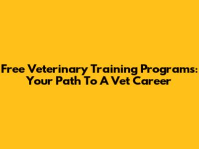 Free Veterinary Training Programs: Your Path To A Vet Career