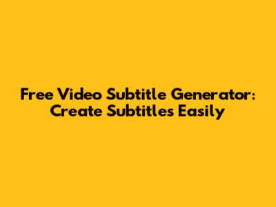 Free Video Subtitle Generator: Create Subtitles Easily