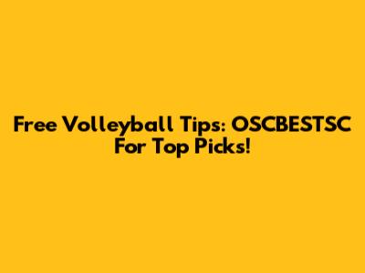 Free Volleyball Tips: OSCBESTSC For Top Picks!