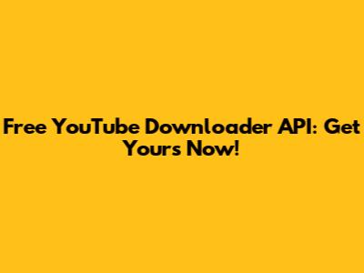 Free YouTube Downloader API: Get Yours Now!