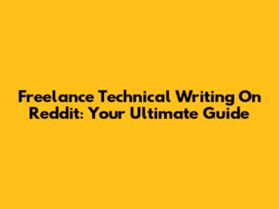 Freelance Technical Writing On Reddit: Your Ultimate Guide