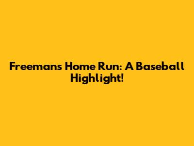 Freeman's Home Run: A Baseball Highlight!