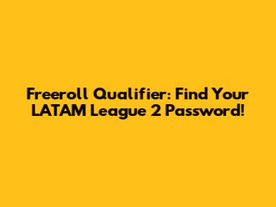 Freeroll Qualifier: Find Your LATAM League 2 Password!