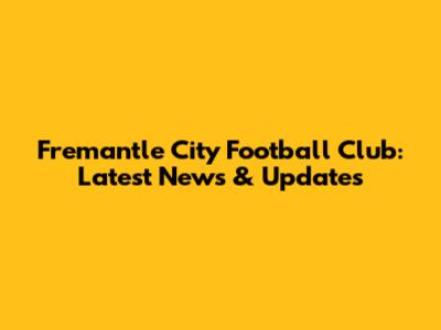 Fremantle City Football Club: Latest News & Updates