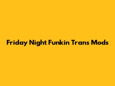 Friday Night Funkin' Trans Mods