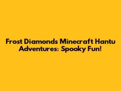 Frost Diamond's Minecraft Hantu Adventures: Spooky Fun!