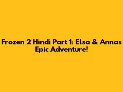 Frozen 2 Hindi Part 1: Elsa & Anna's Epic Adventure!