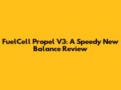 FuelCell Propel V3: A Speedy New Balance Review