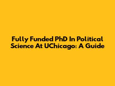 Fully Funded PhD In Political Science At UChicago: A Guide