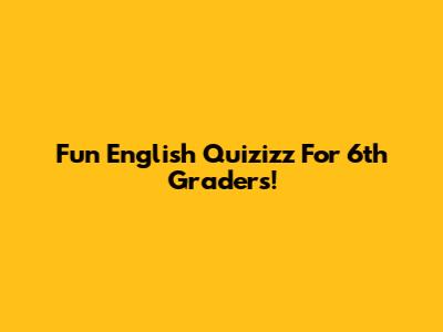 Fun English Quizizz For 6th Graders!