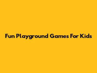 Fun Playground Games For Kids