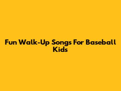 Fun Walk-Up Songs For Baseball Kids