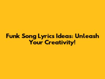 Funk Song Lyrics Ideas: Unleash Your Creativity!