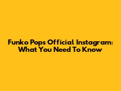Funko Pop's Official Instagram: What You Need To Know