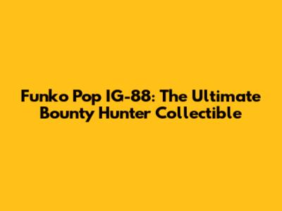 Funko Pop IG-88: The Ultimate Bounty Hunter Collectible