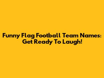 Funny Flag Football Team Names: Get Ready To Laugh!