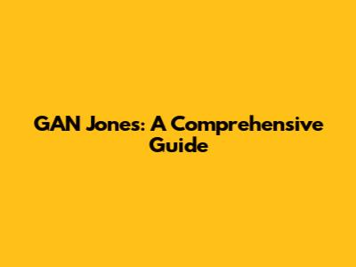 GAN Jones: A Comprehensive Guide