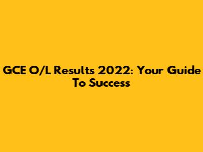 GCE O/L Results 2022: Your Guide To Success