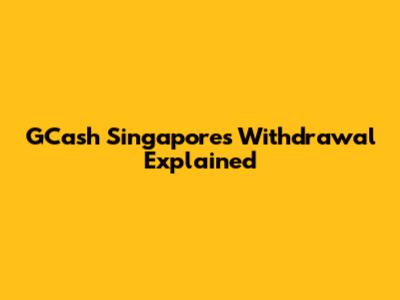 GCash Singapore's Withdrawal Explained