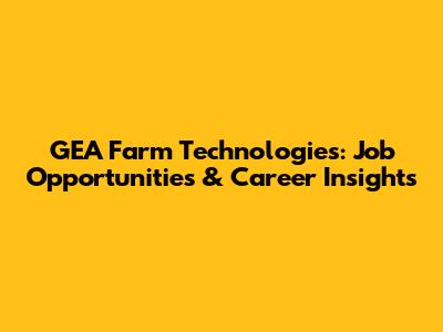 GEA Farm Technologies: Job Opportunities & Career Insights