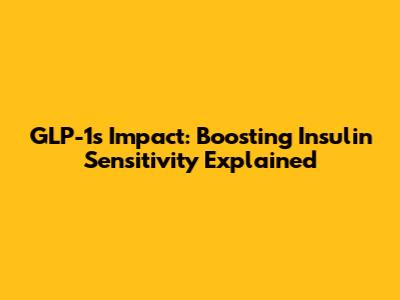 GLP-1's Impact: Boosting Insulin Sensitivity Explained