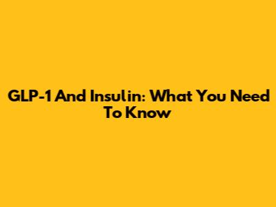 GLP-1 And Insulin: What You Need To Know