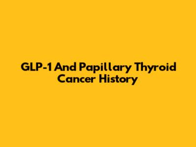 GLP-1 And Papillary Thyroid Cancer History
