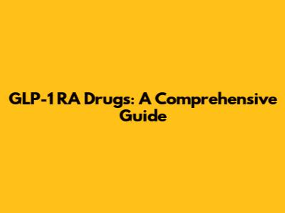 GLP-1 RA Drugs: A Comprehensive Guide