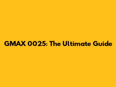 GMAX 0025: The Ultimate Guide