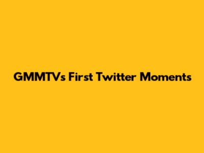 GMMTV's First Twitter Moments