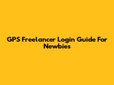 GPS Freelancer Login Guide For Newbies