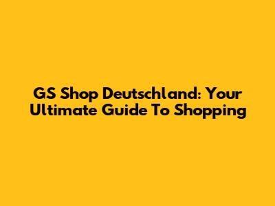 GS Shop Deutschland: Your Ultimate Guide To Shopping