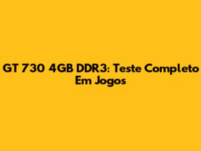 GT 730 4GB DDR3: Teste Completo Em Jogos