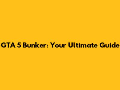 GTA 5 Bunker: Your Ultimate Guide