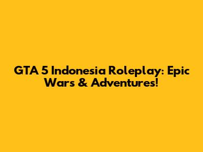 GTA 5 Indonesia Roleplay: Epic Wars & Adventures!