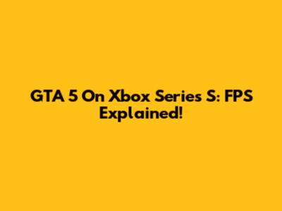 GTA 5 On Xbox Series S: FPS Explained!