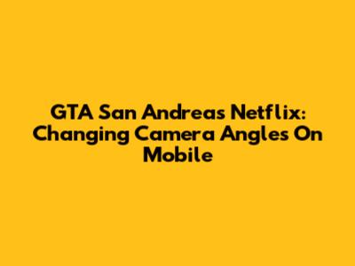 GTA San Andreas Netflix: Changing Camera Angles On Mobile