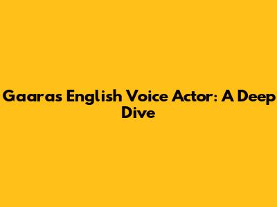 Gaara's English Voice Actor: A Deep Dive